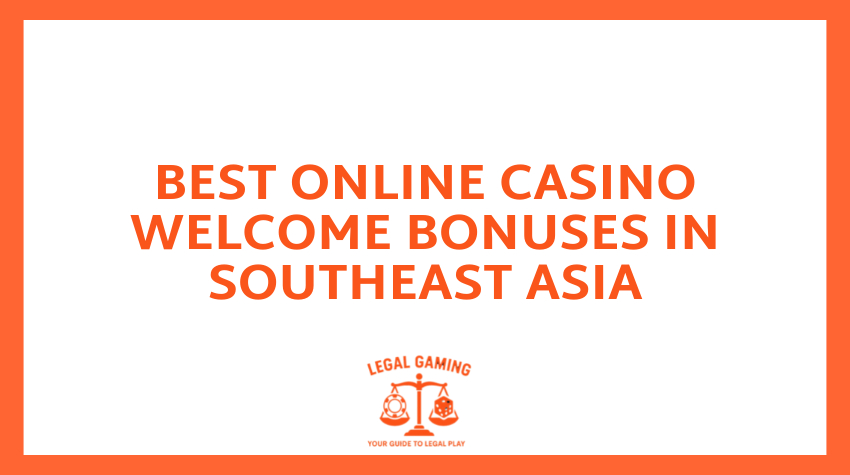 Best Online Casino Welcome Bonuses in Southeast Asia