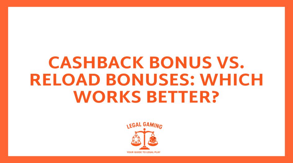 Cashback Bonus Vs. Reload Bonuses