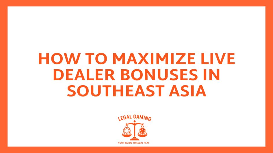 How To Maximize Live Dealer Bonuses In Southeast Asia